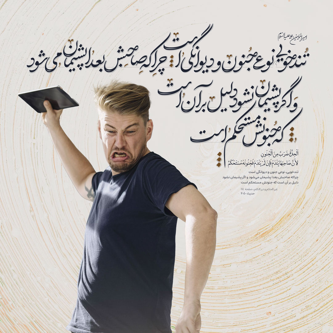 تندخویی، نوعى جنون و ديوانگى است، چراكه صاحبش بعدا پشيمان مى‌شود و اگر پشيمان نشود دليل بر آن است كه جنونش مستحكم است